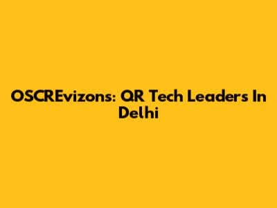 OSCREvizons: QR Tech Leaders In Delhi