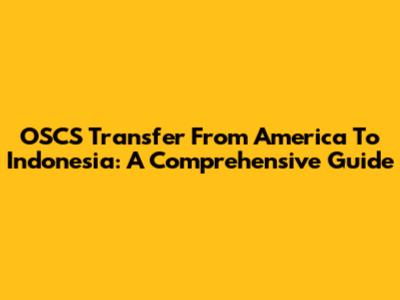 OSCS Transfer From America To Indonesia: A Comprehensive Guide