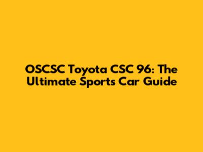 OSCSC Toyota CSC 96: The Ultimate Sports Car Guide