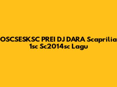 OSCSESKSC PREI DJ DARA Scaprilia 1sc Sc2014sc Lagu