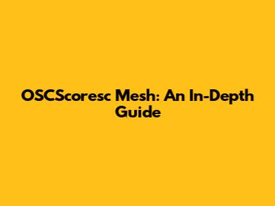 OSCScoresc Mesh: An In-Depth Guide