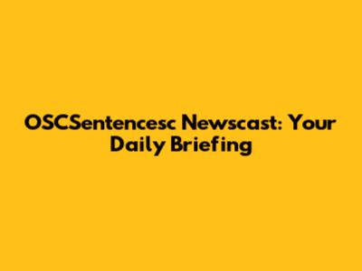 OSCSentencesc Newscast: Your Daily Briefing