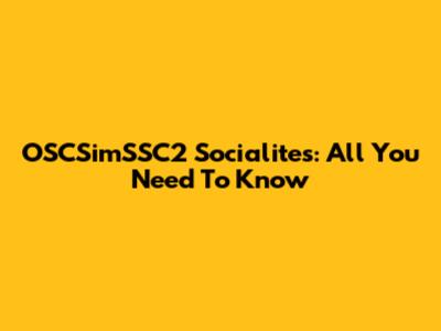 OSCSimSSC2 Socialites: All You Need To Know