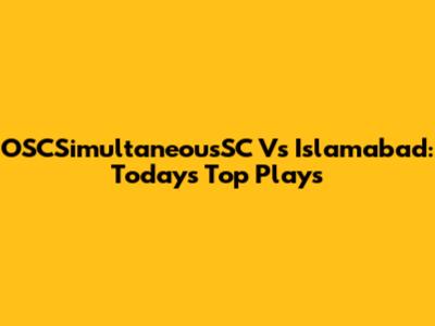 OSCSimultaneousSC Vs Islamabad: Today's Top Plays