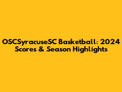 OSCSyracuseSC Basketball: 2024 Scores & Season Highlights