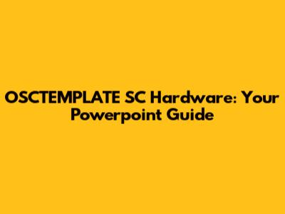 OSCTEMPLATE SC Hardware: Your Powerpoint Guide