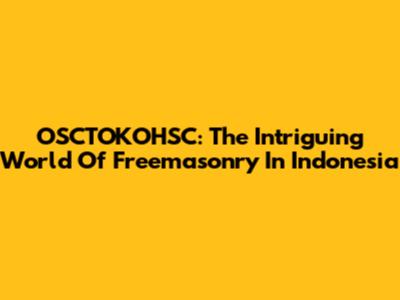 OSCTOKOHSC: The Intriguing World Of Freemasonry In Indonesia