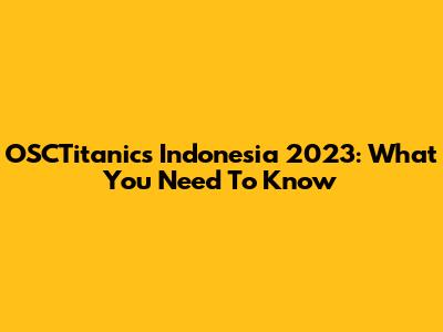 OSCTitanics Indonesia 2023: What You Need To Know