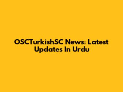 OSCTurkishSC News: Latest Updates In Urdu