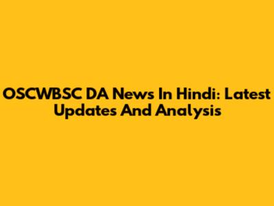 OSCWBSC DA News In Hindi: Latest Updates And Analysis