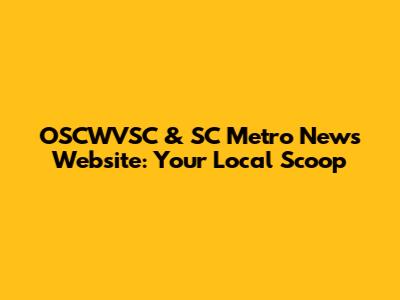 OSCWVSC & SC Metro News Website: Your Local Scoop