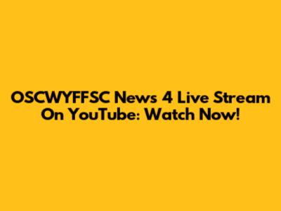 OSCWYFFSC News 4 Live Stream On YouTube: Watch Now!