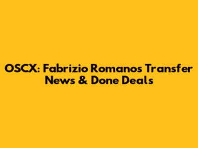 OSCX: Fabrizio Romano's Transfer News & Done Deals