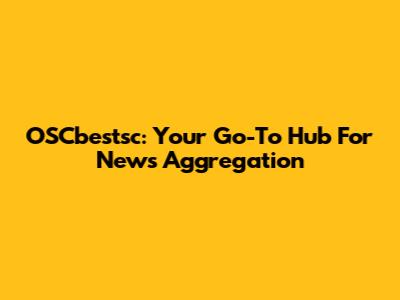 OSCbestsc: Your Go-To Hub For News Aggregation
