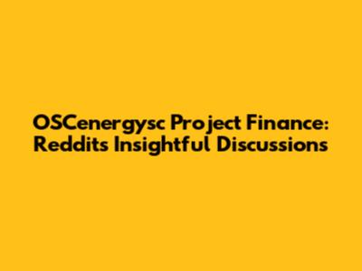 OSCenergysc Project Finance: Reddit's Insightful Discussions