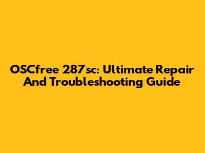 OSCfree 287sc: Ultimate Repair And Troubleshooting Guide
