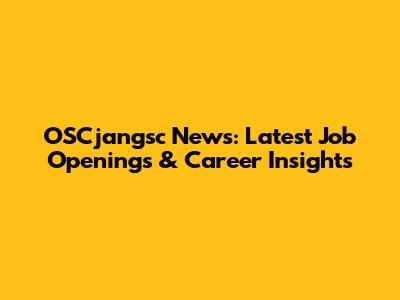 OSCjangsc News: Latest Job Openings & Career Insights