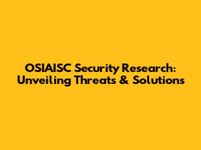 OSIAISC Security Research: Unveiling Threats & Solutions