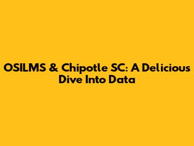 OSILMS & Chipotle SC: A Delicious Dive Into Data