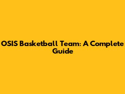 OSIS Basketball Team: A Complete Guide