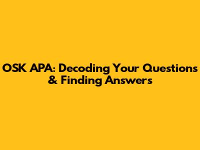 OSK APA: Decoding Your Questions & Finding Answers