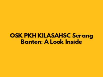 OSK PKH KILASAHSC Serang Banten: A Look Inside