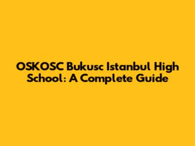 OSKOSC Bukusc Istanbul High School: A Complete Guide
