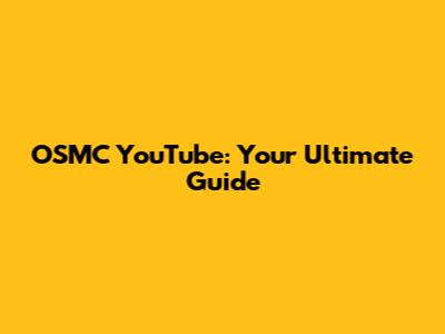 OSMC YouTube: Your Ultimate Guide