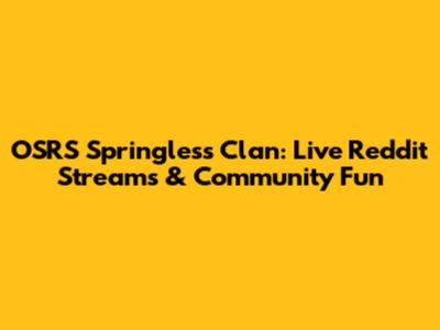 OSRS Springless Clan: Live Reddit Streams & Community Fun