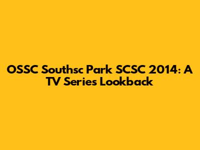 OSSC Southsc Park SCSC 2014: A TV Series Lookback