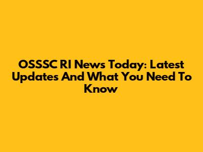 OSSSC RI News Today: Latest Updates And What You Need To Know