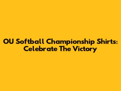 OU Softball Championship Shirts: Celebrate The Victory