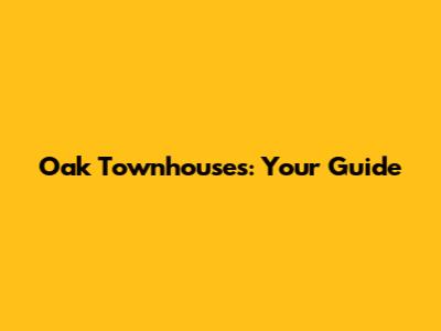 Oak Townhouses: Your Guide