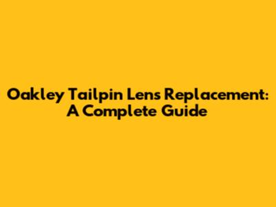 Oakley Tailpin Lens Replacement: A Complete Guide