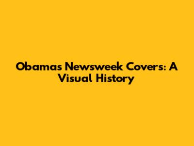 Obama's Newsweek Covers: A Visual History