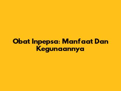 Obat Inpepsa: Manfaat Dan Kegunaannya