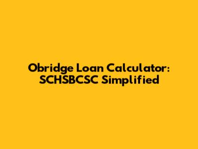Obridge Loan Calculator: SCHSBCSC Simplified