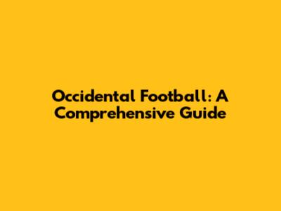 Occidental Football: A Comprehensive Guide