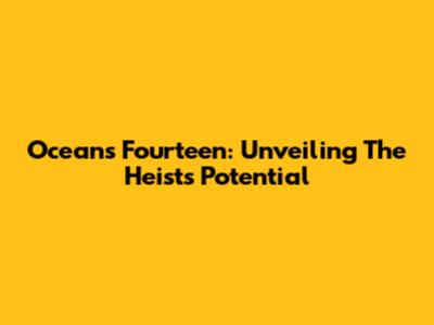 Ocean's Fourteen: Unveiling The Heist's Potential