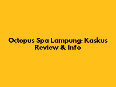 Octopus Spa Lampung: Kaskus Review & Info