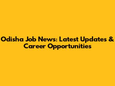 Odisha Job News: Latest Updates & Career Opportunities