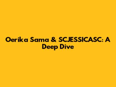Oerika Sama & SCJESSICASC: A Deep Dive
