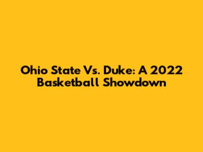 Ohio State Vs. Duke: A 2022 Basketball Showdown