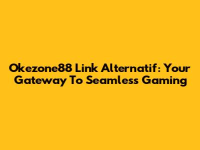 Okezone88 Link Alternatif: Your Gateway To Seamless Gaming