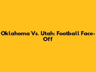 Oklahoma Vs. Utah: Football Face-Off