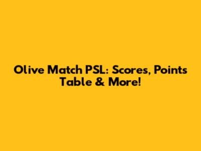Olive Match PSL: Scores, Points Table & More!