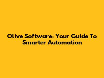 Olive Software: Your Guide To Smarter Automation