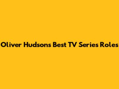 Oliver Hudson's Best TV Series Roles