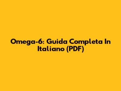 Omega-6: Guida Completa In Italiano (PDF)