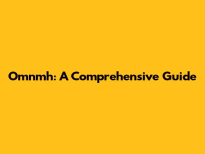 Omnmh: A Comprehensive Guide